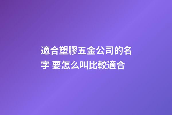適合塑膠五金公司的名字 要怎么叫比較適合-第1張-公司起名-玄機派